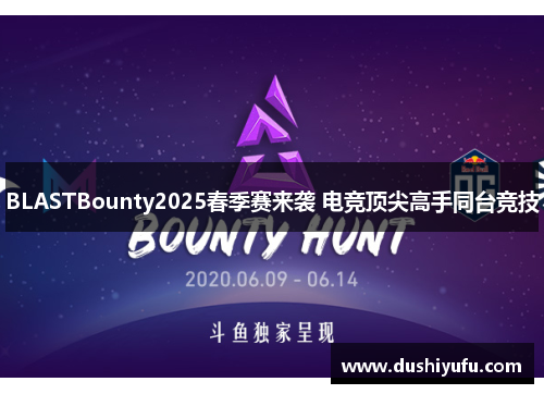 BLASTBounty2025春季赛来袭 电竞顶尖高手同台竞技