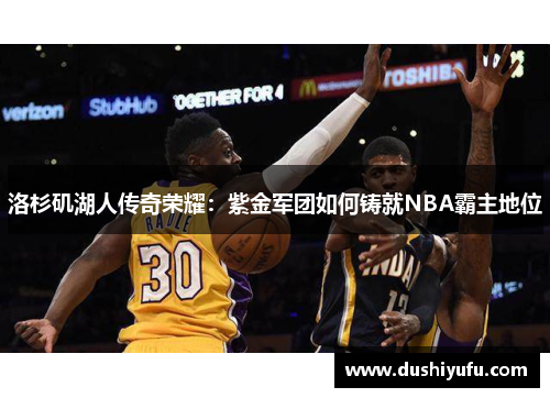 洛杉矶湖人传奇荣耀：紫金军团如何铸就NBA霸主地位
