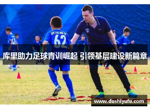 库里助力足球青训崛起 引领基层建设新篇章